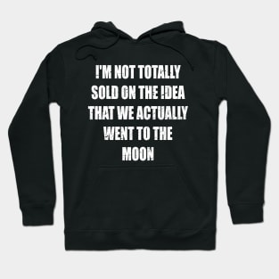 I'm not totally sold on the idea that we actually went to the moon Hoodie